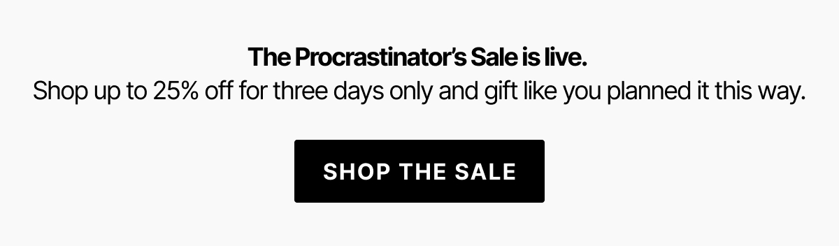 Save 25% during the Procrastinator's Sale for three days only. Shop the Sale