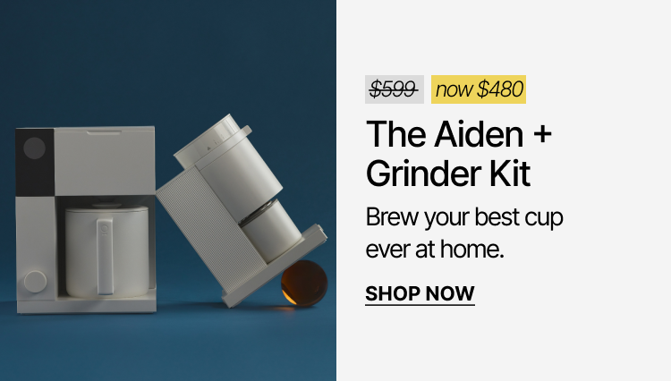 The Aiden + Grinder Kit. Now $480