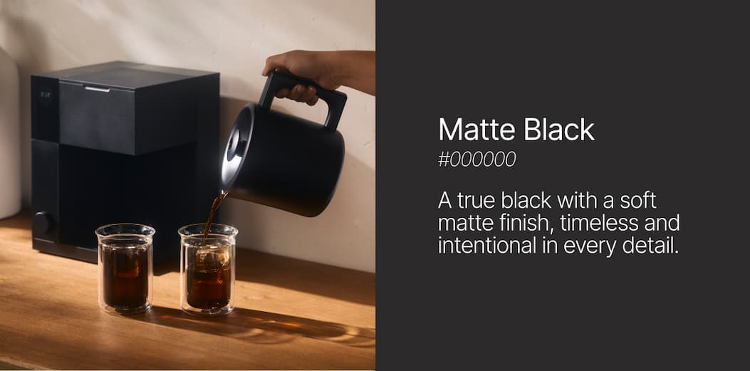 Matte Black: A true black with a soft matte finish, timeless, and intentional in every detail.