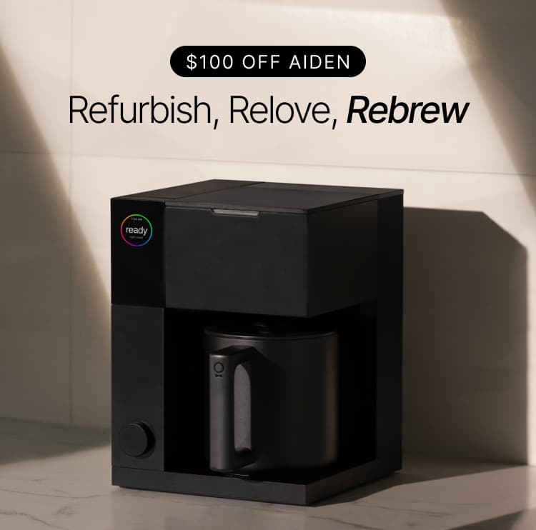 $100 off Aiden. Refurbish, relove, rebrew