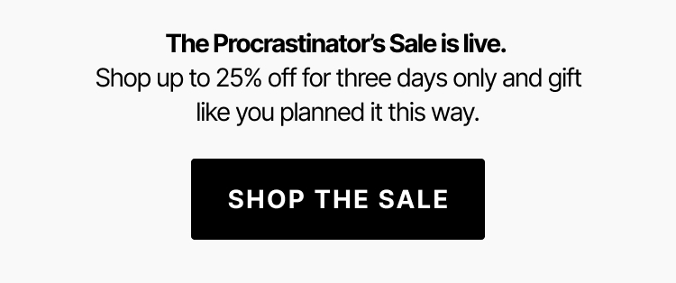Save 25% during the Procrastinator's Sale for three days only. Shop the Sale