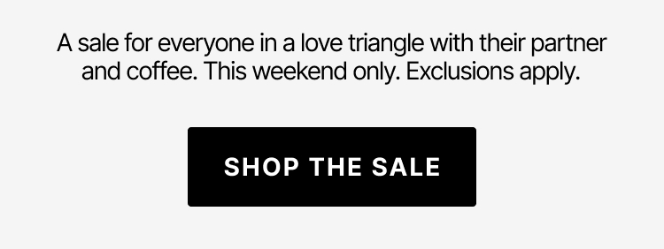 This weekend only. Exclusions apply. Shop the sale.
