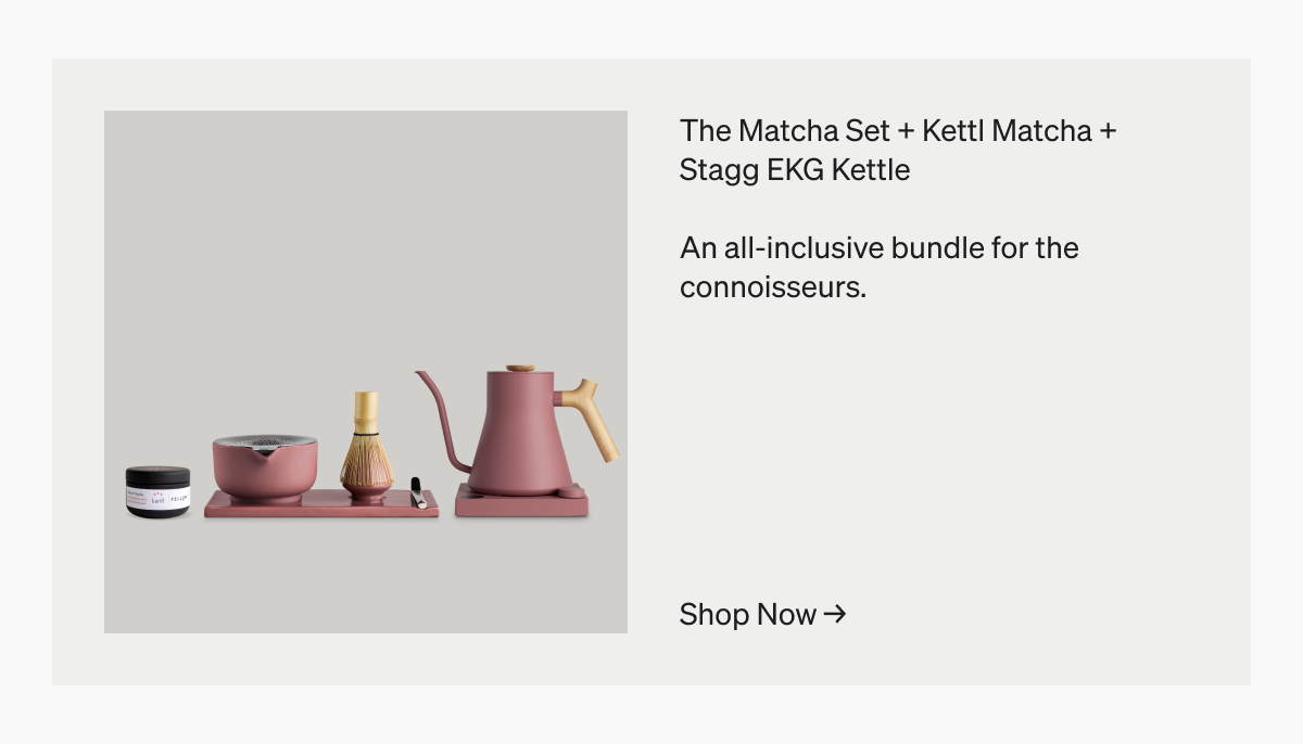 The Matcha Set + Kettl Matcha + Stagg EKG Kettle