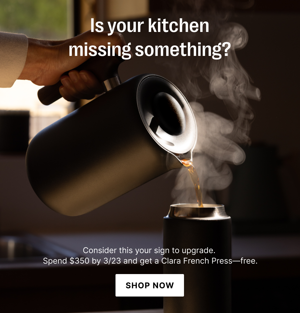 Is your kitchen missing something? Consider this your sign to upgrade. Spend $350 by 3/23 and get a Clara French Press - free. - Shop Now