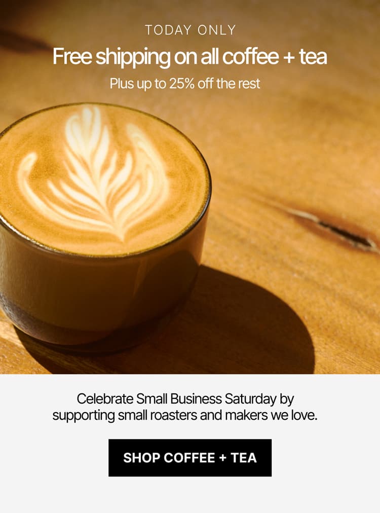 Today only: Free shipping on all coffee + tea. Plus up to 25% off the rest.