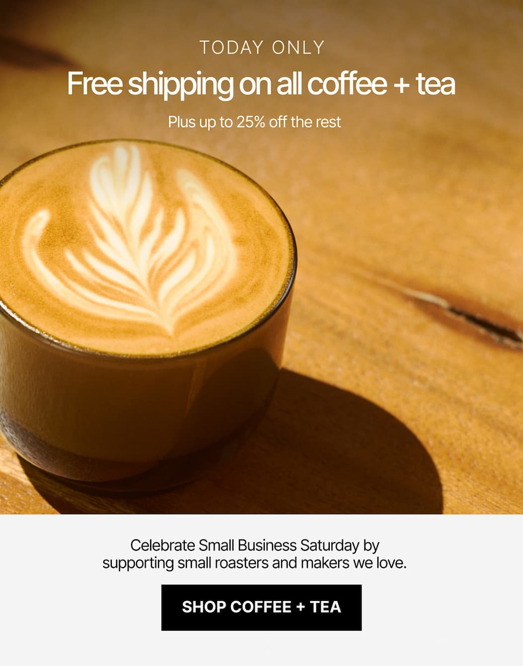 Today only: Free shipping on all coffee + tea. Plus up to 25% off the rest.