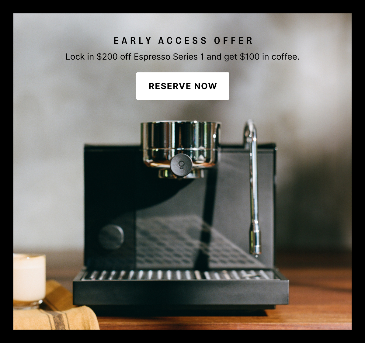 Early Access Offer - Lock in $200 off espresso series 1 and get $100 in coffee
