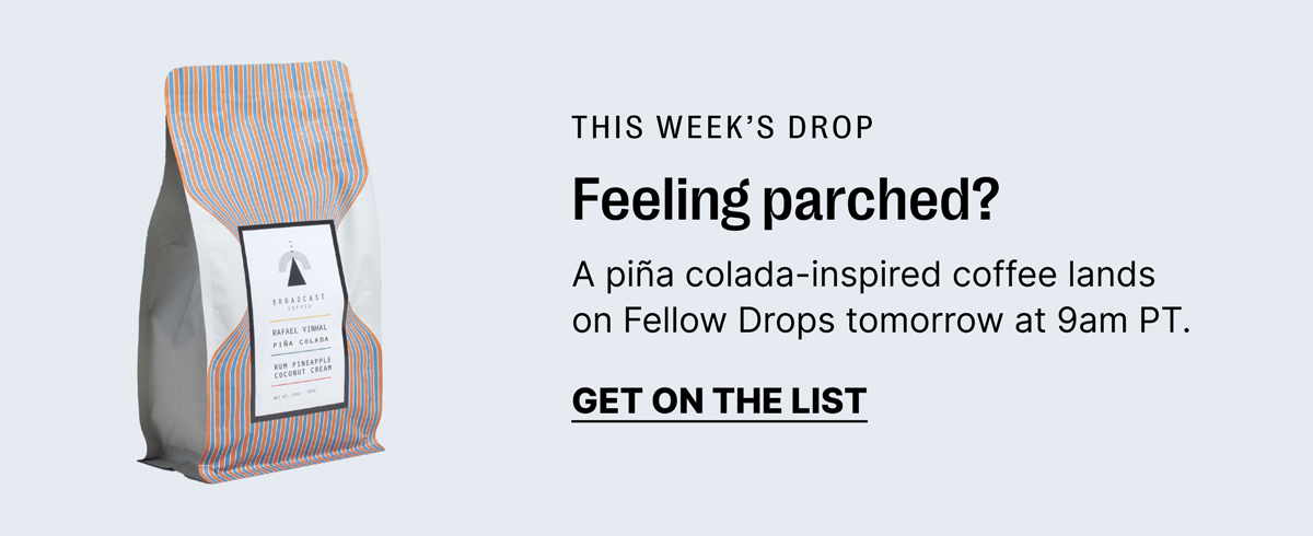 This week's drop: a pina colada inspired coffee lands on Fellow Drops tomorrow at 9am PT: Get on the list