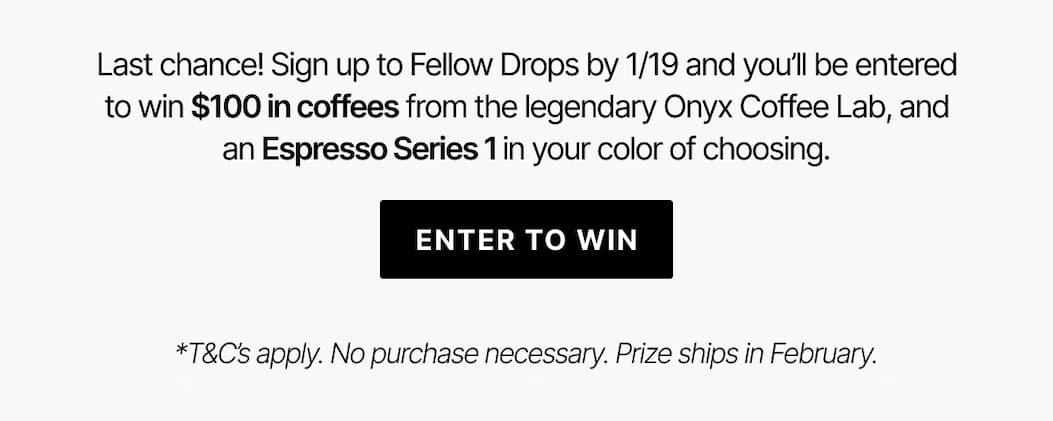 Sign up for Fellow Drops by 1/19 and you'll be entered to win $100 in coffees from Onyx Coffee Lab and an Espresso Series 1