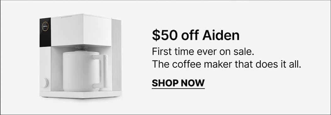 $50 off Aiden: first time ever on sale, the coffee maker that does it all