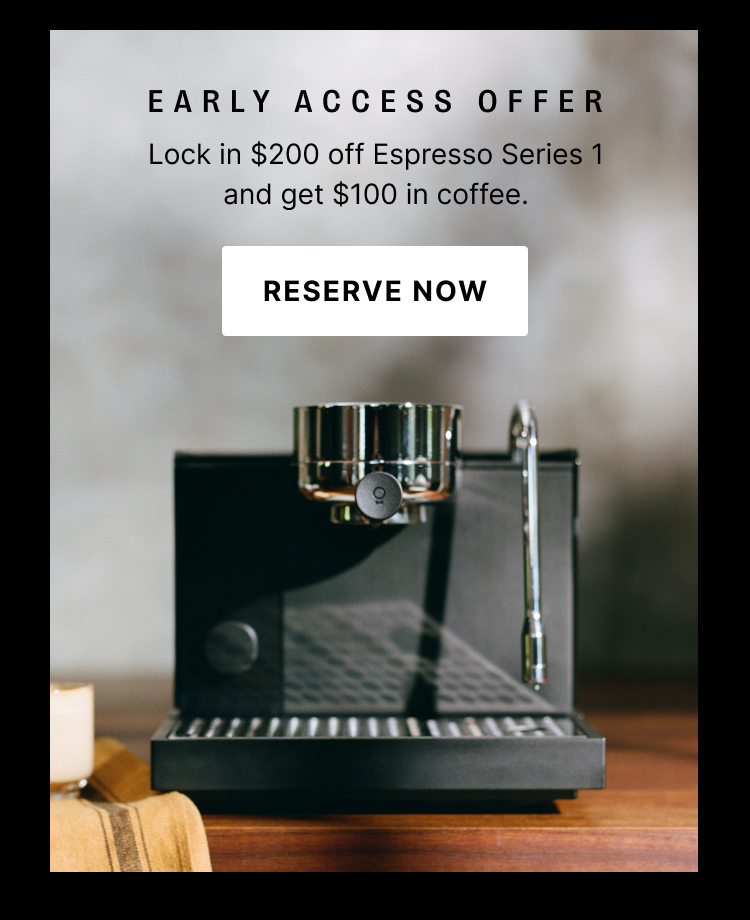 Early Access Offer - Lock in $200 off espresso series 1 and get $100 in coffee