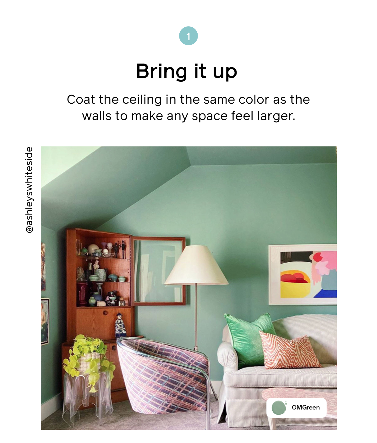Tip 1 Bring it up Coat the ceiling in the same color as the walls to make any space feel larger.