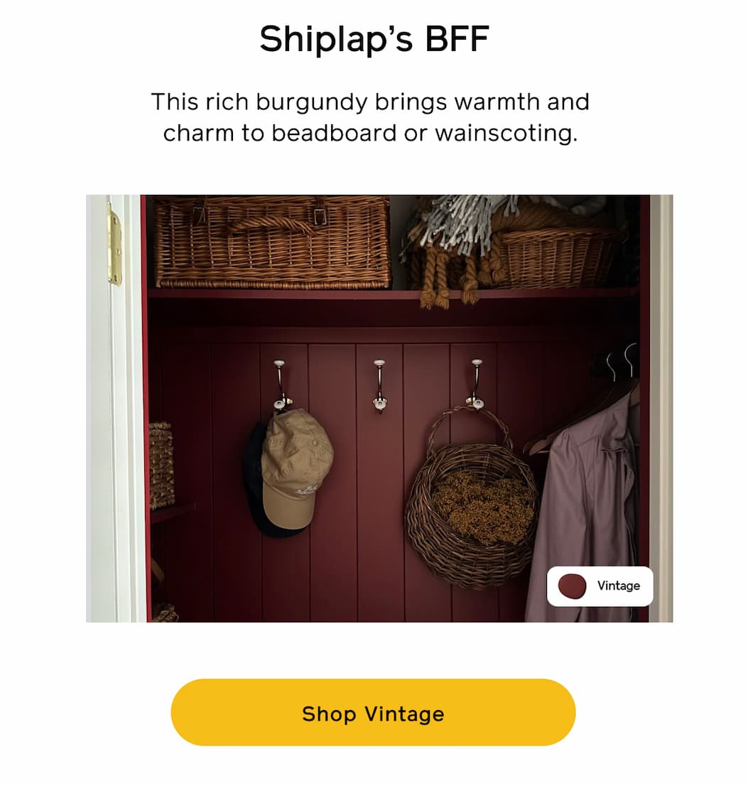 Shiplap's BFF. This rich burgundy brings warmth and charm to beadboard or wainscoting. Shop Vintage Shiplap's BFF. This rich burgundy brings warmth and charm to beadboard or wainscoting. Shop Vintage