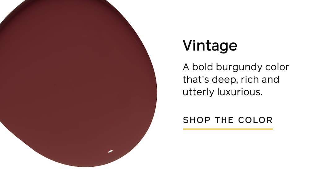 Vintage. A bold burgundy color that's deep, rich and utterly luxurious. SHOP THE COLOR