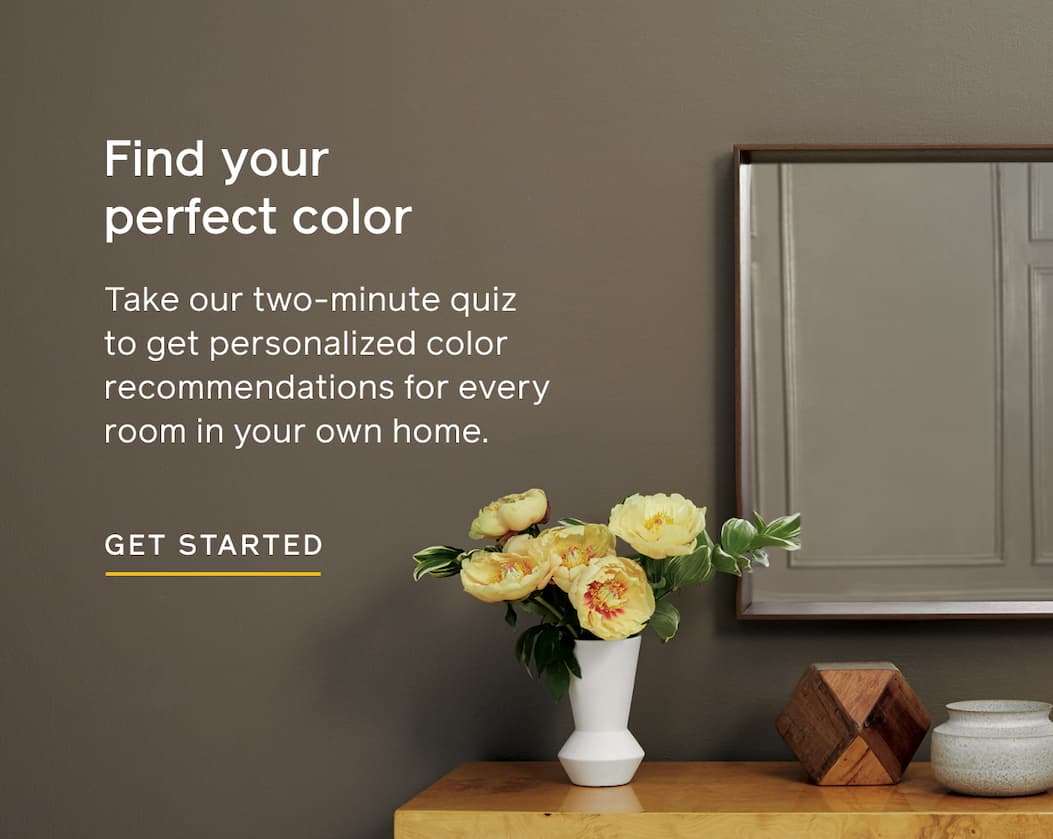 Find your perfect color. Take our two-minute quiz to get personalized color recommendations for every room in your own home. GET STARTED