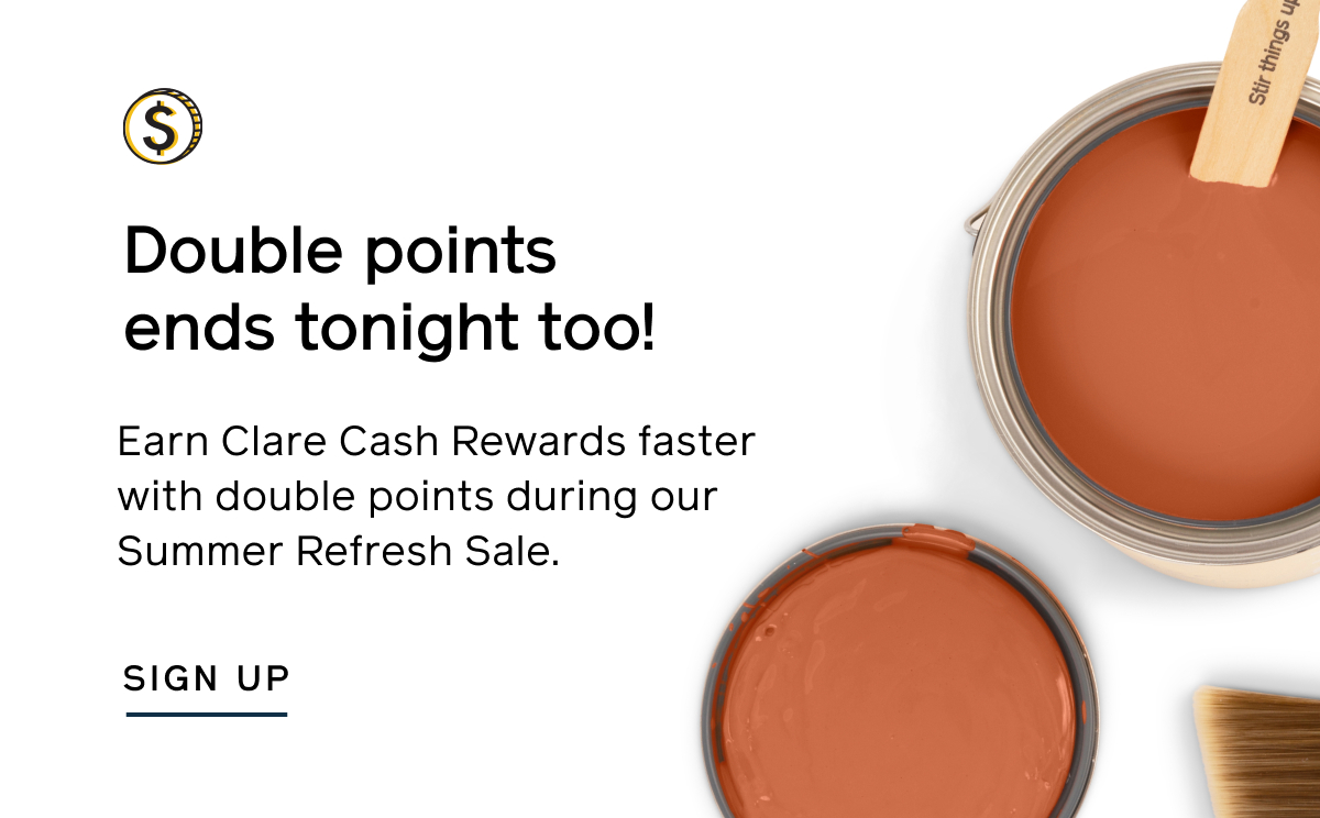 Double points ends tonight too! Earn Clare Cash Rewards faster with double points during our Summer Refresh Sale. Sign Up