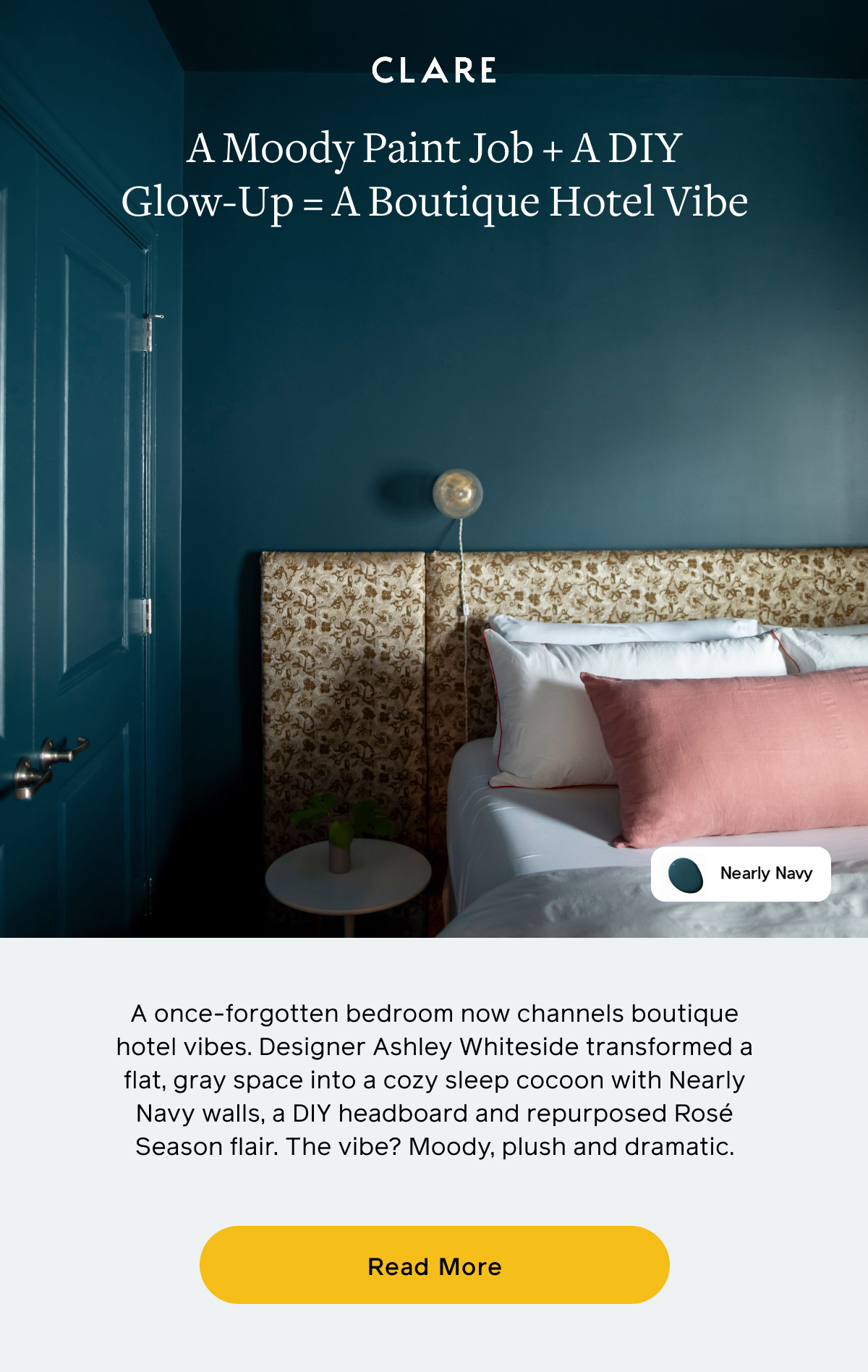 A Moody Paint Job + A DIY Glow-Up = A Boutique Hotel Vibe. A once-forgotten bedroom now channels boutique hotel vibes. Designer Ashley Whiteside transformed a flat, gray space into a cozy sleep cocoon with Nearly Navy walls, a DIY headboard and repurposed Rosé Season flair. The vibe? Moody, plush and dramatic. Read More