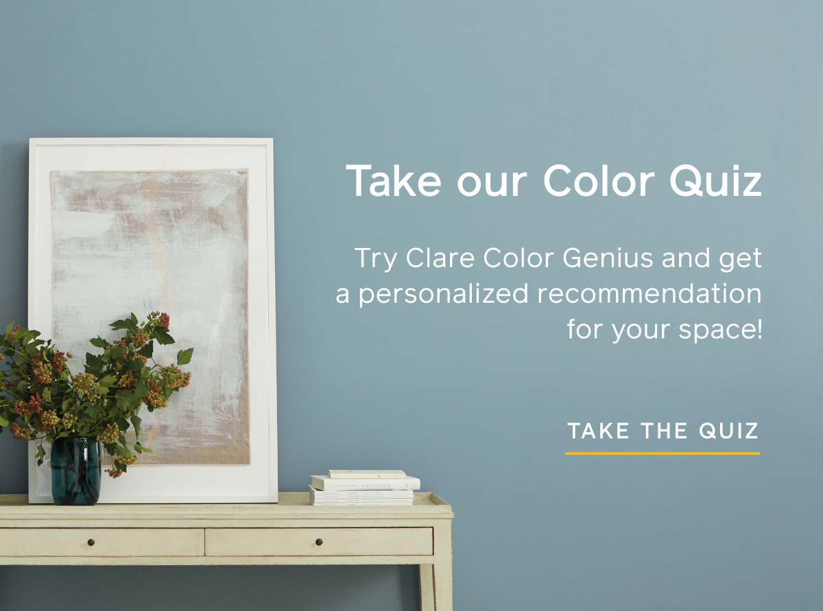 Take our Color Quiz. Try Clare Color Genius and get a personalized recommendation for your space! Take The Quiz