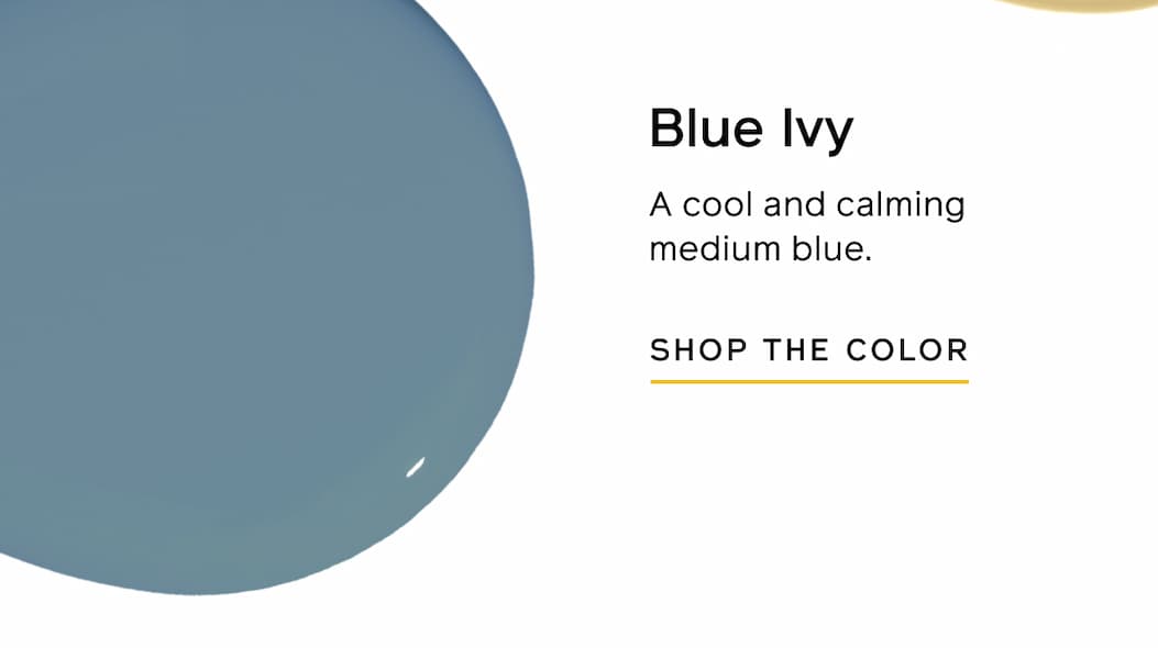 Blue Ivy: A cool and calming medium blue. SHOP THE COLOR Blue Ivy: A cool and calming medium blue. SHOP THE COLOR