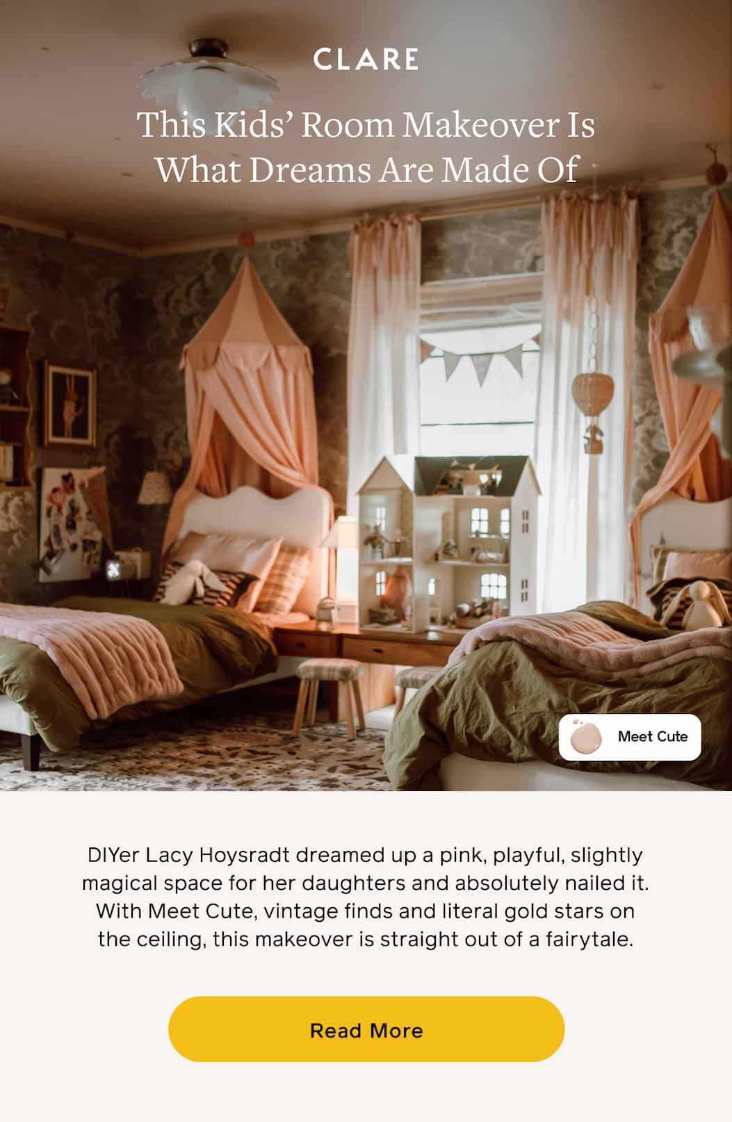 This Kids' Room Makeover Is What Dream Are Made Of. DIYer Lacy Hoysradt dreamed up a pink, playful, slightly magical space for her daughters and absolutely nailed it. With Meet Cute, vintage finds and literal gold stars on the ceiling, this makeover is straight out of a fairytale. Read More This Kids' Room Makeover Is What Dream Are Made Of. DIYer Lacy Hoysradt dreamed up a pink, playful, slightly magical space for her daughters and absolutely nailed it. With Meet Cute, vintage finds and literal gold stars on the ceiling, this makeover is straight out of a fairytale. Read More