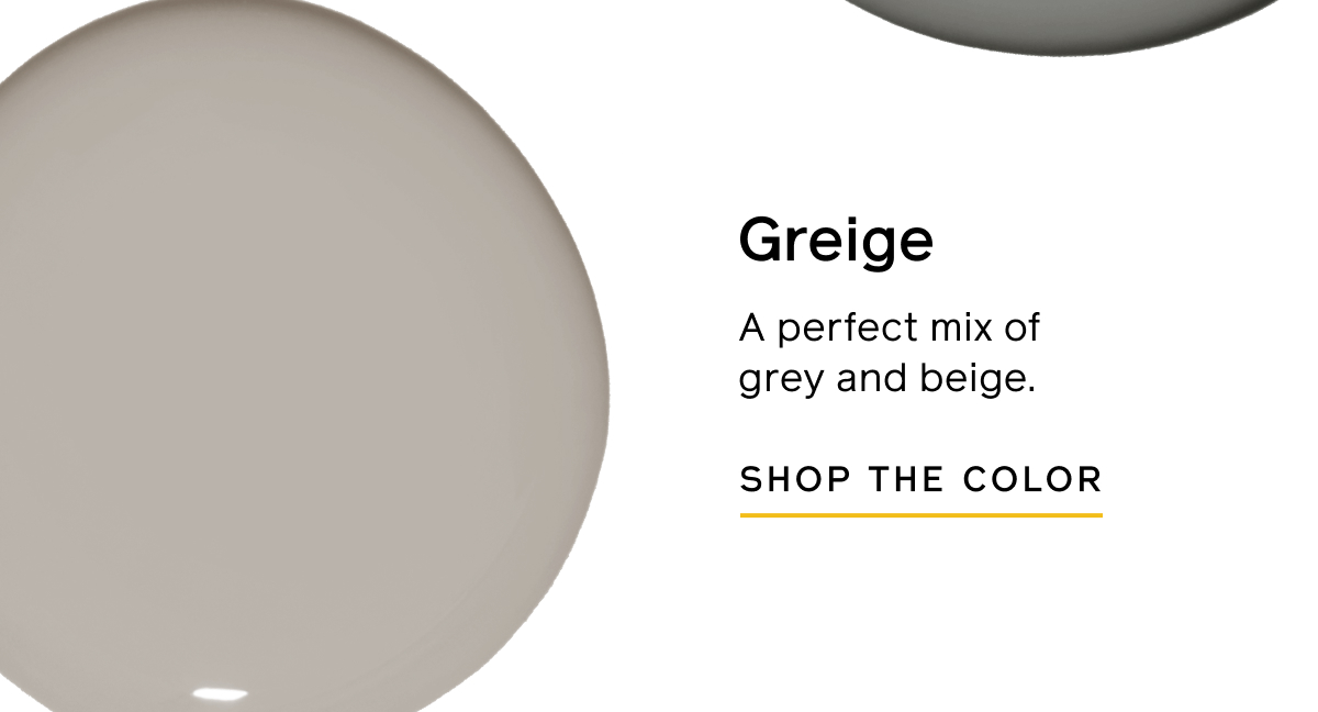 Greige: A perfect mix of grey and beige. SHOP THE COLOR