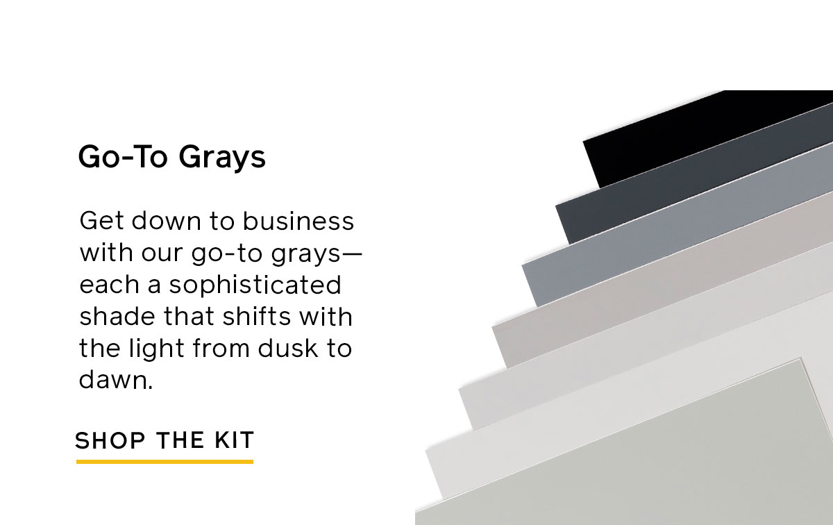 Try the Go-To Grays Swatch Kit for a sophisticated look that shifts with the light from dusk to dawn. 