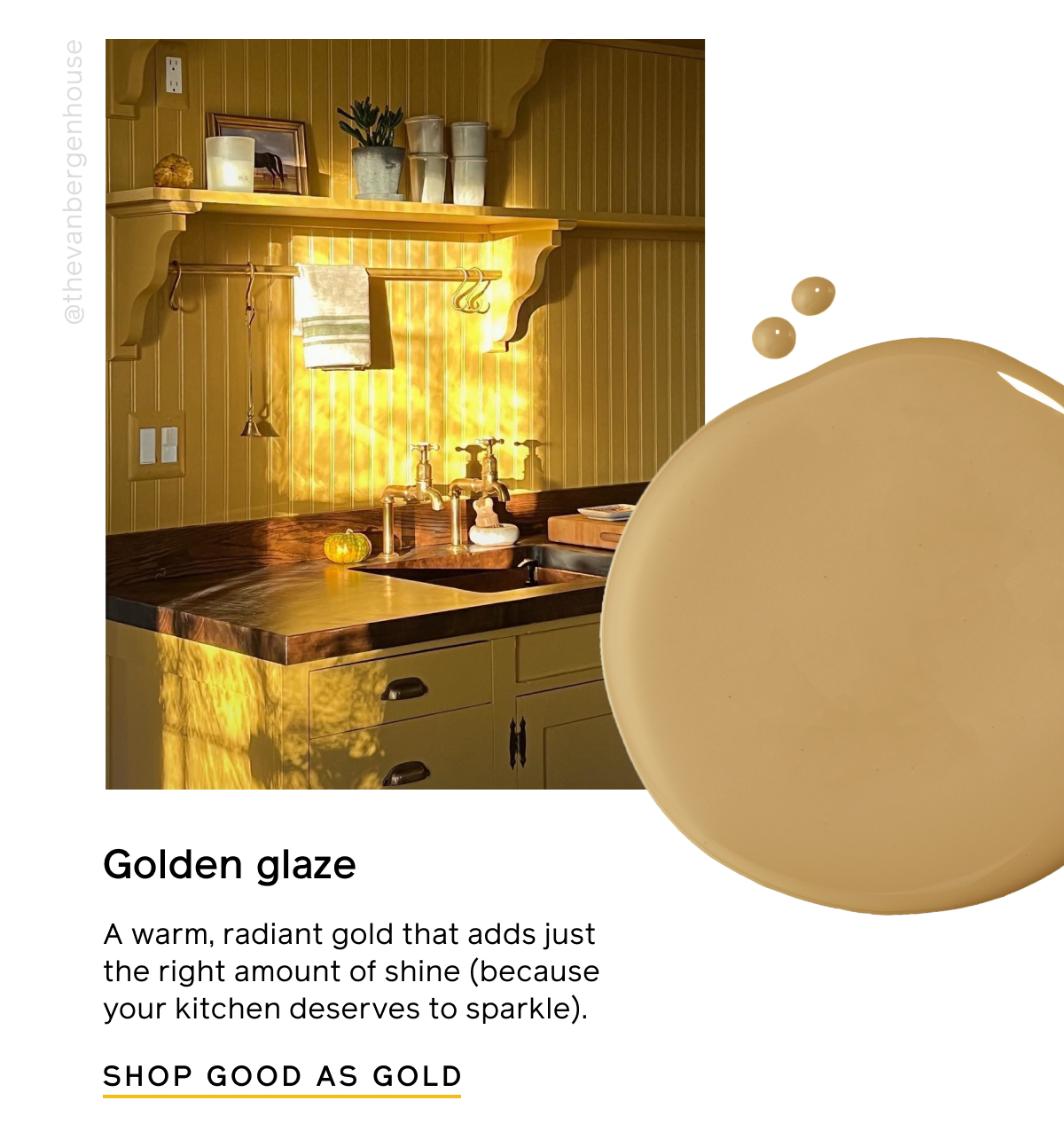 Golden glaze. A warm, radiant gold that adds just the right amount of shine (because your kitchen deserves to sparkle). SHOP GOOD AS GOLD