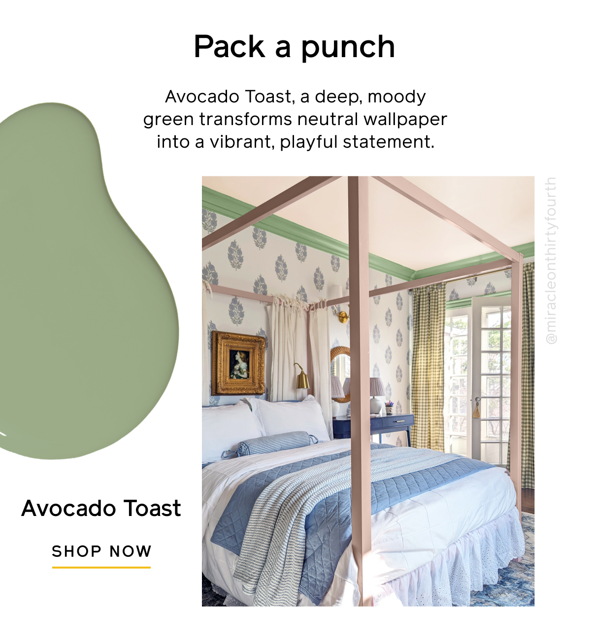 Pack a punch. Avocado Toast, a deep, moody green transforms neutral wallpaper into a vibrant, playful statement. Avocado Toast SHOP NOW Pack a punch. Avocado Toast, a deep, moody green transforms neutral wallpaper into a vibrant, playful statement. Avocado Toast SHOP NOW