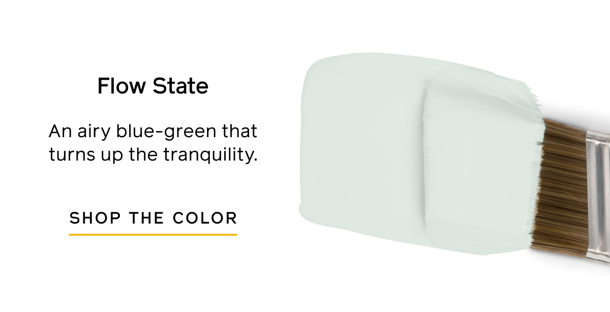 Flow State, an airy blue-green that turns up the tranquility. Shop the color.
