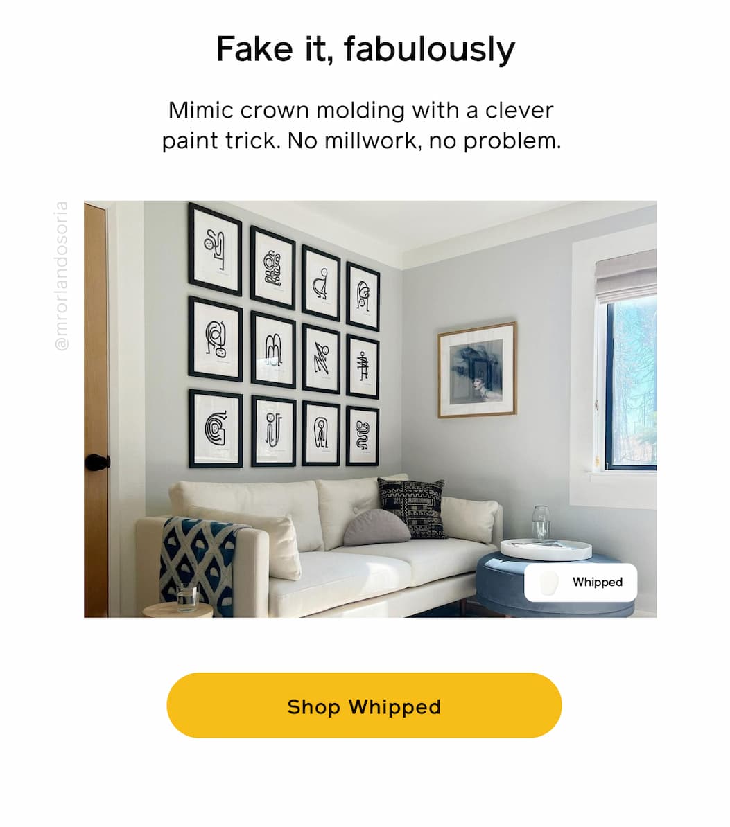 Fake it fabulously. Mimic crown molding with a clever paint trick. No millwork, no problem. Shop Whipped Fake it fabulously. Mimic crown molding with a clever paint trick. No millwork, no problem. Shop Whipped