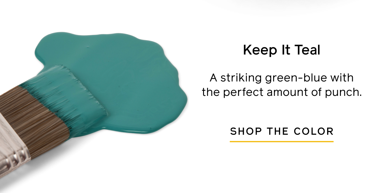 Keep it Teal. A striking green-blue with the perfect amount of punch. Shop the color.