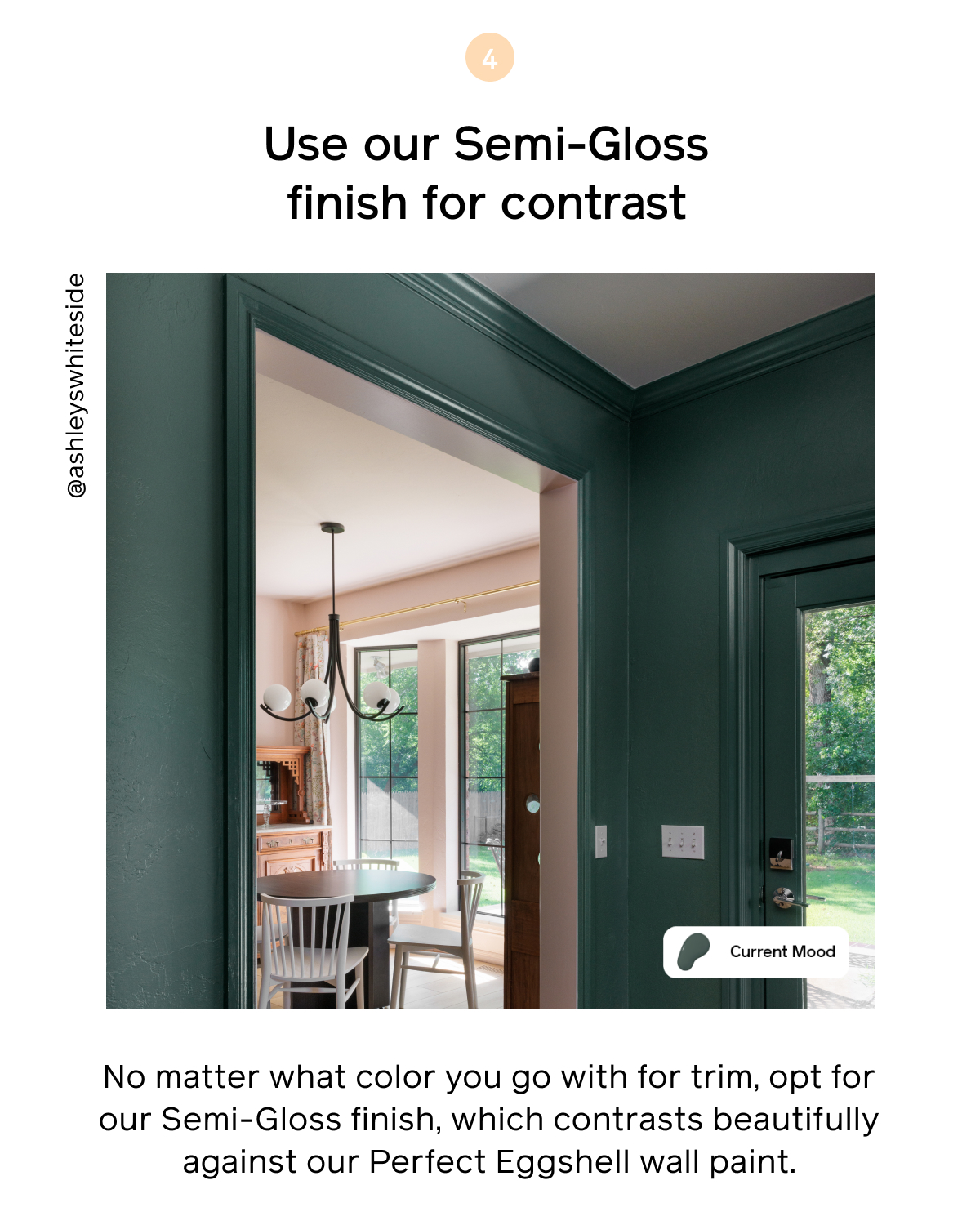 Tip 4, use our semi-gloss finish for contrast. No matter what color you go for with trim, opt for our Semi-Gloss finish, which contrasts beautifully against our Perfect Eggshell wall paint.