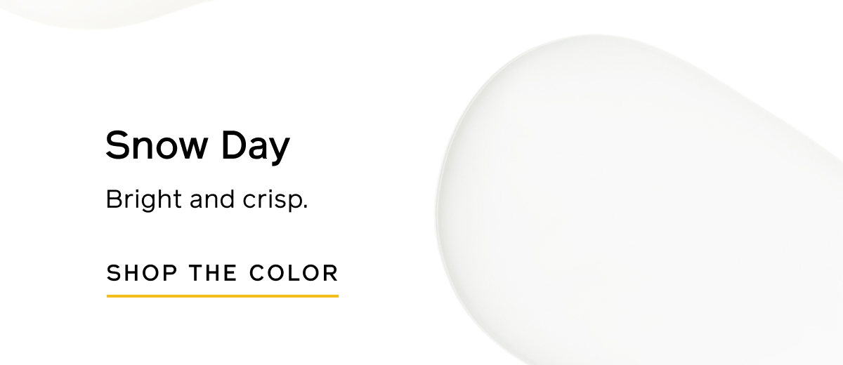 Snow Day: Bright and crisp. SHOP THE COLOR Snow Day: Bright and crisp. SHOP THE COLOR