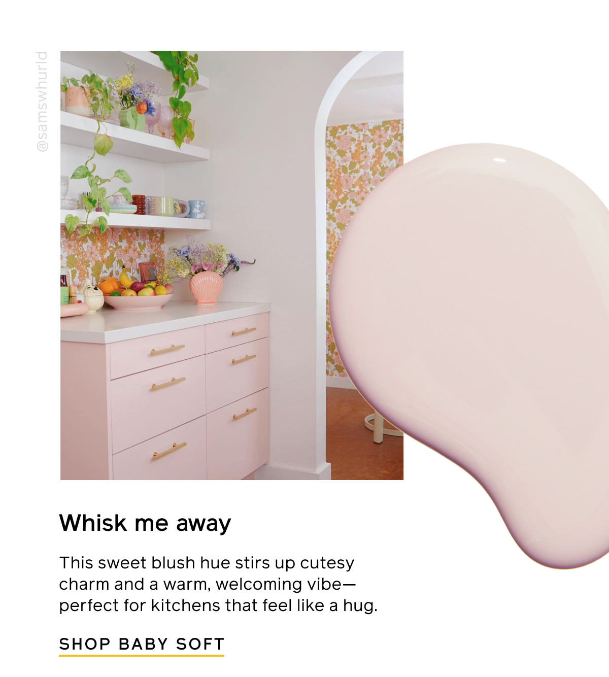 Whisk me away. This sweet blush hue stirs up cutesy charm and a warm, welcoming vibe—perfect for kitchens that feel like a hug. SHOP BABY SOFT
