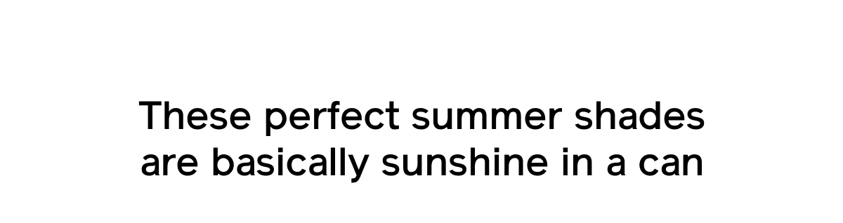 These perfect summer shades are basically sunshine in a can