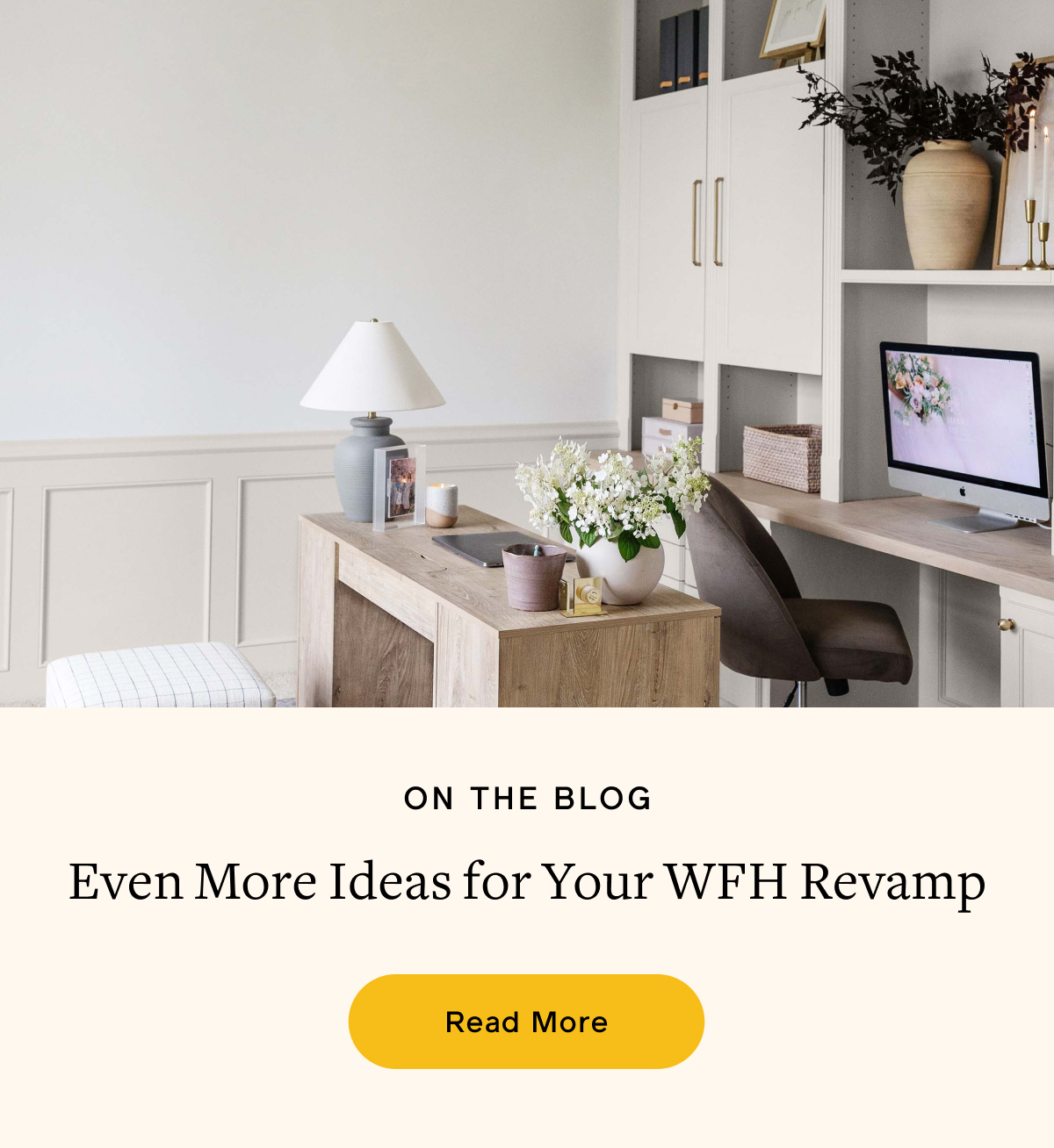On The Blog. Even More Ideas for Your WFH Revamp. Read More