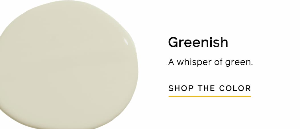 Greenish. A whisper of green. SHOP THE COLOR