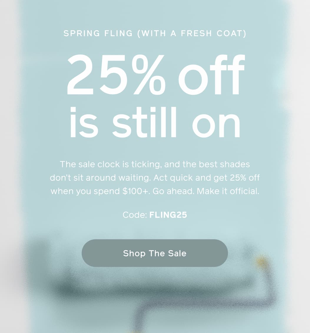 SPRING FLING (WITH A FRESH COAT). 25% off is still on. The sale clock is ticking, and the best shades don't sit around waiting. Act quick and get 25% off when you spend $100+. Go ahead. Make it official. Code: FLING25. Shop The Sale