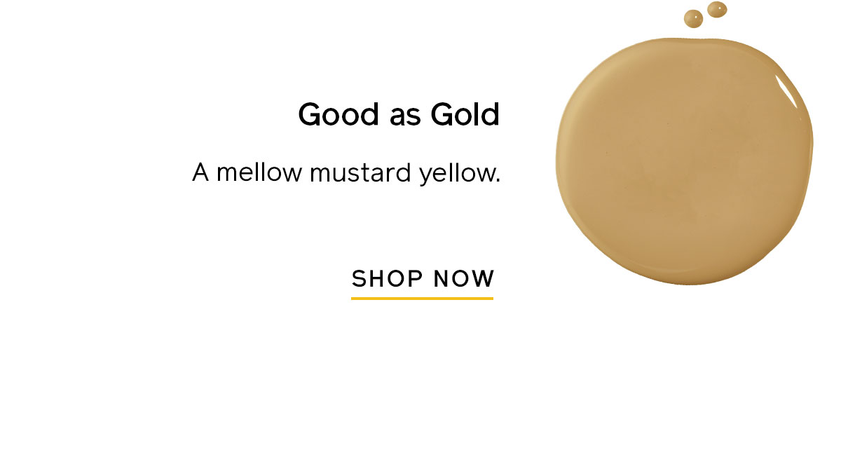 Good as Gold is a mellow mustard yellow. 