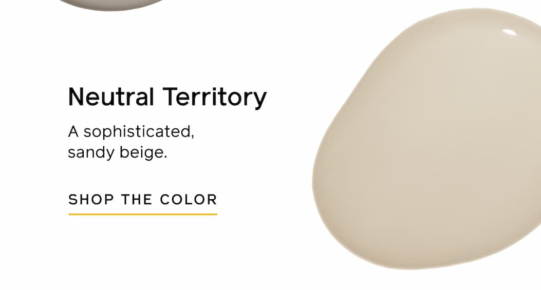 Neutral Territory. A sophisticated, sandy beige. SHOP THE COLOR