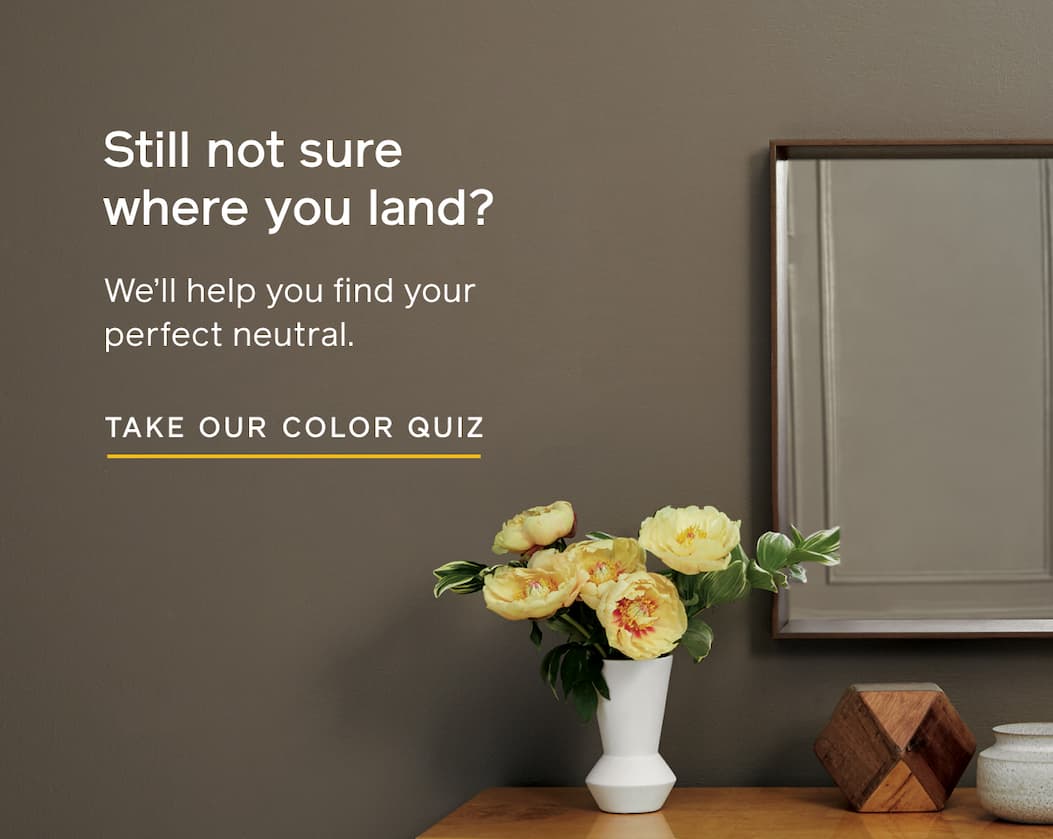 Still not sure where you land? We'll help you find your perfect neutral. TAKE OUR COLOR QUIZ