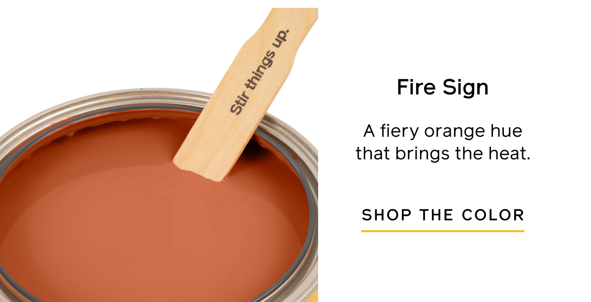 Fire Sign. A fiery orange hue that brings the heat. Shop the color.
