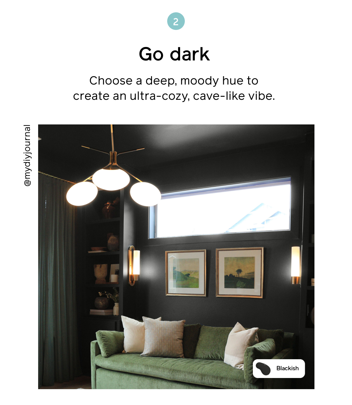 Tip 2  Go dark Choose a deep, moody hue to create an ultra-cozy, cave-like vibe.