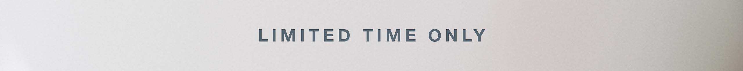 limited time only