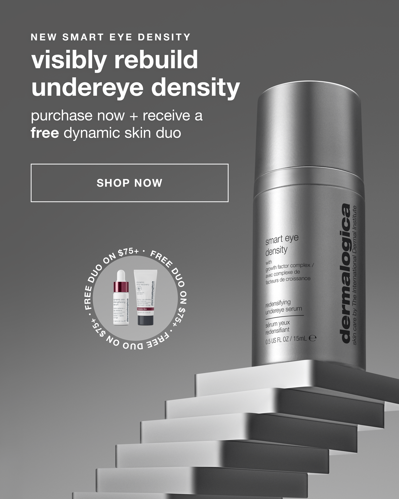 NEW SMART EYE DENSITY​  visibly rebuild undereye density​  purchase now + receive a free dynamic skin duo​  SHOP NOW​  badge: free duo​