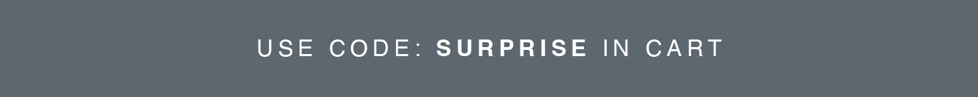 USE CODE: SURPRISE IN CART
