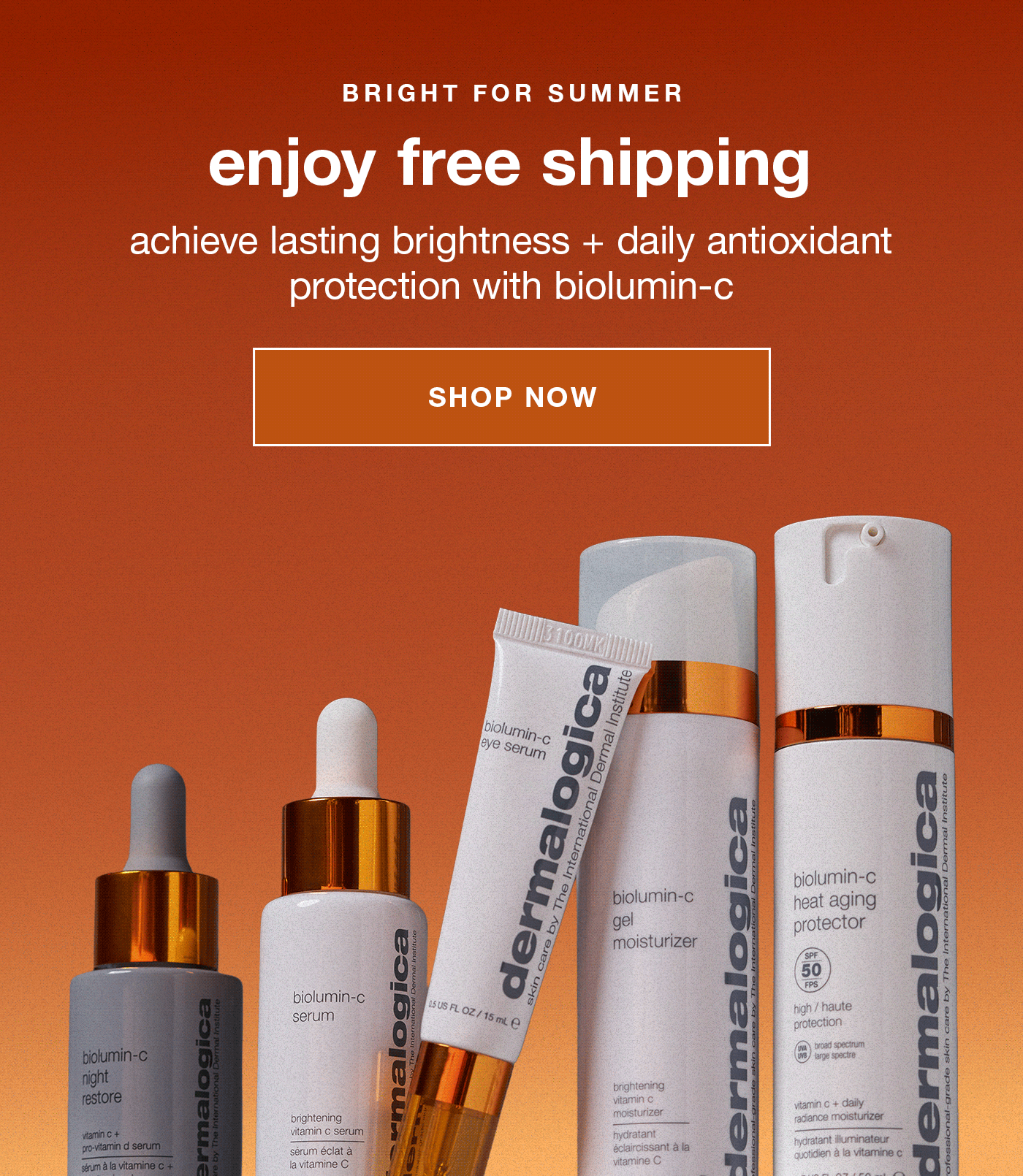 bright for summer | enjoy free shipping | achieve lasting brightness + daily antioxidant protection with biolumin-c | SHOP NOW