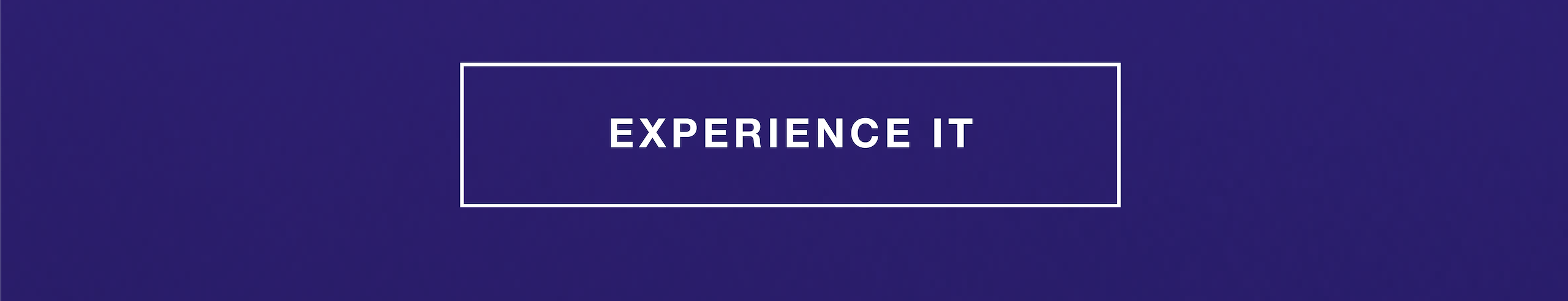 EXPERIENCE IT