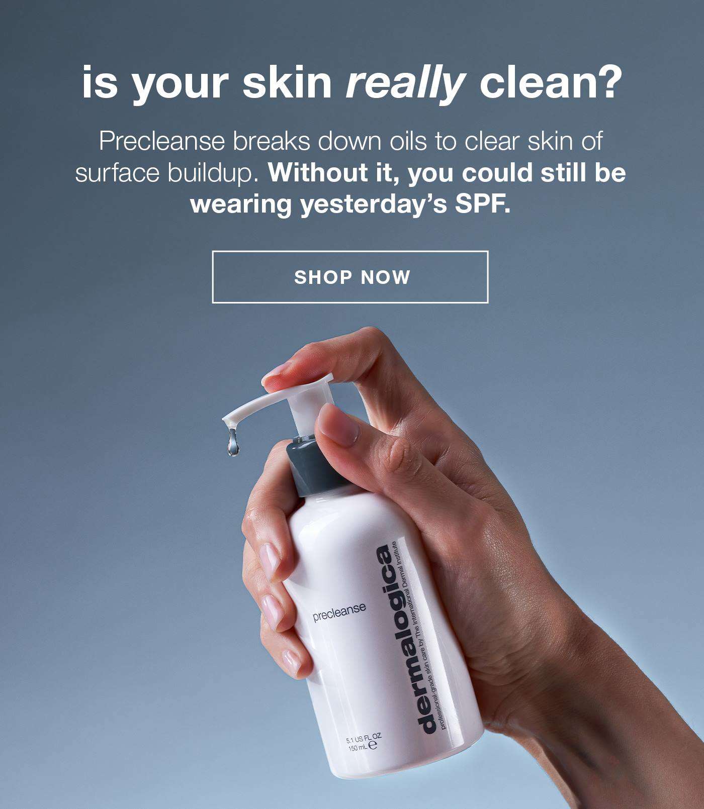 is your skin really clean? precleanse breaks down oils to clear skin of surface builup. without it, you could still be wearing yesterday's SPF