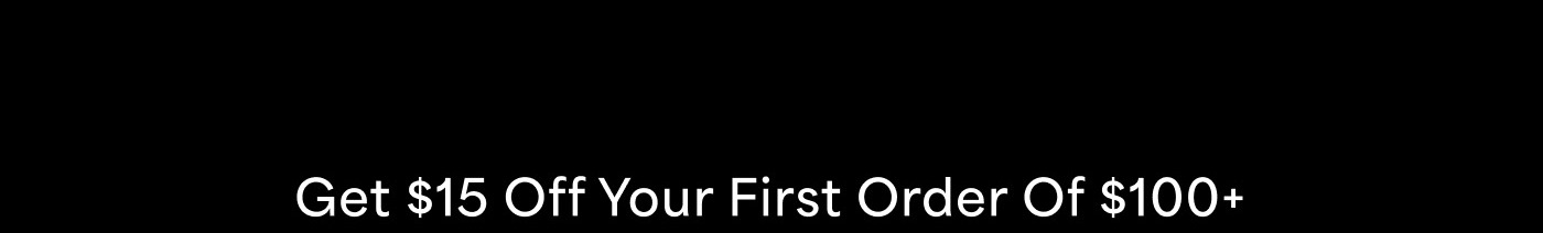 Get $15 off your first order of $100+ 